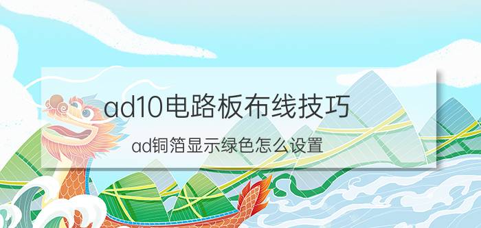 ad10电路板布线技巧 ad铜箔显示绿色怎么设置？